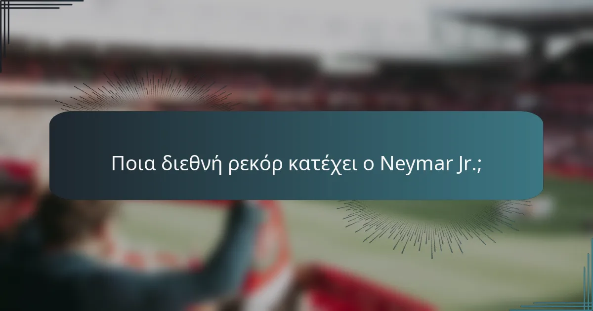 Ποια διεθνή ρεκόρ κατέχει ο Neymar Jr.;