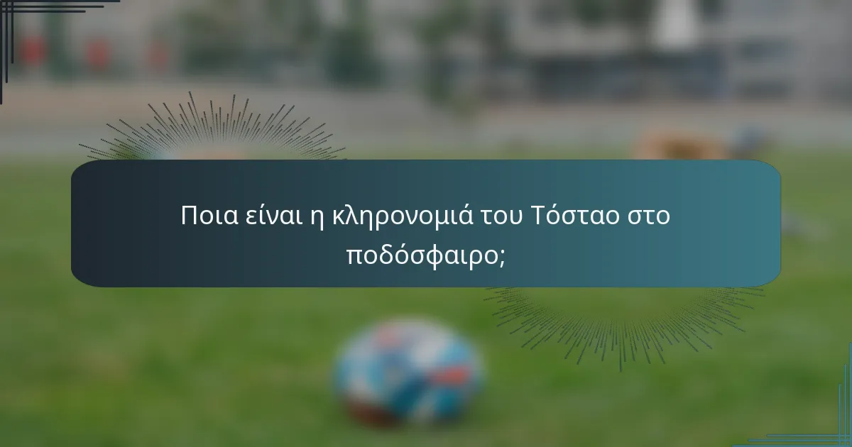 Ποια είναι η κληρονομιά του Τόσταο στο ποδόσφαιρο;