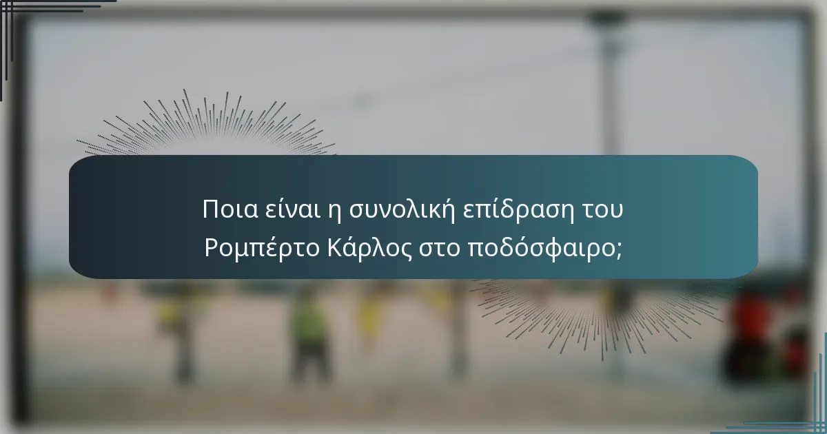 Ποια είναι η συνολική επίδραση του Ρομπέρτο Κάρλος στο ποδόσφαιρο;