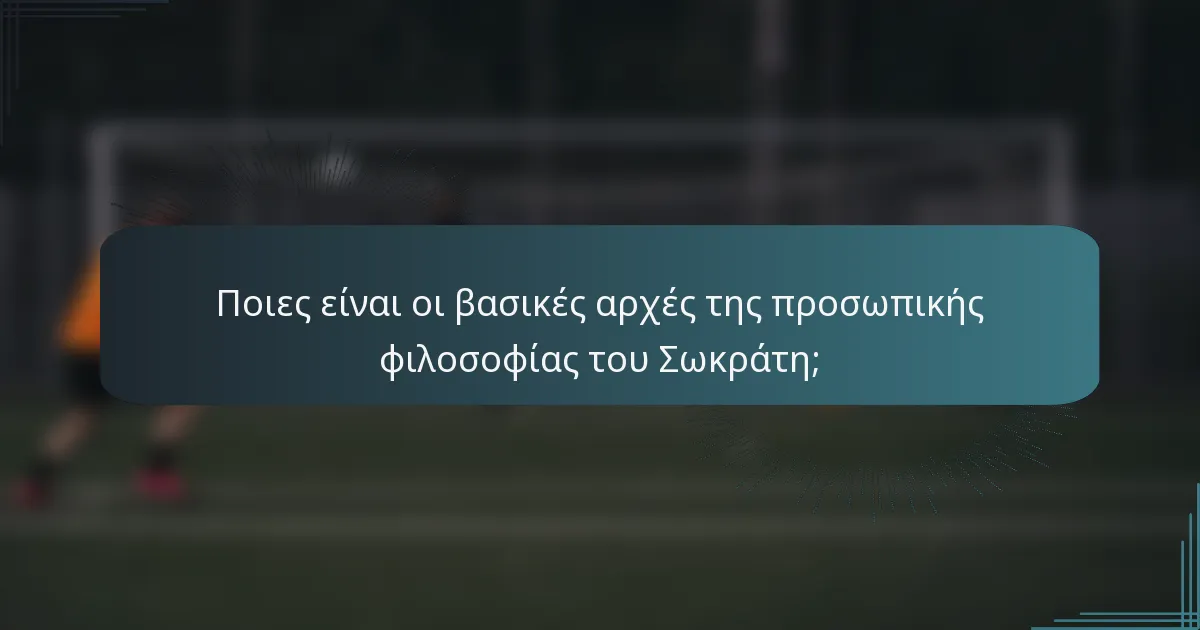Ποιες είναι οι βασικές αρχές της προσωπικής φιλοσοφίας του Σωκράτη;