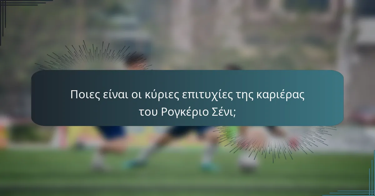 Ποιες είναι οι κύριες επιτυχίες της καριέρας του Ρογκέριο Σένι;