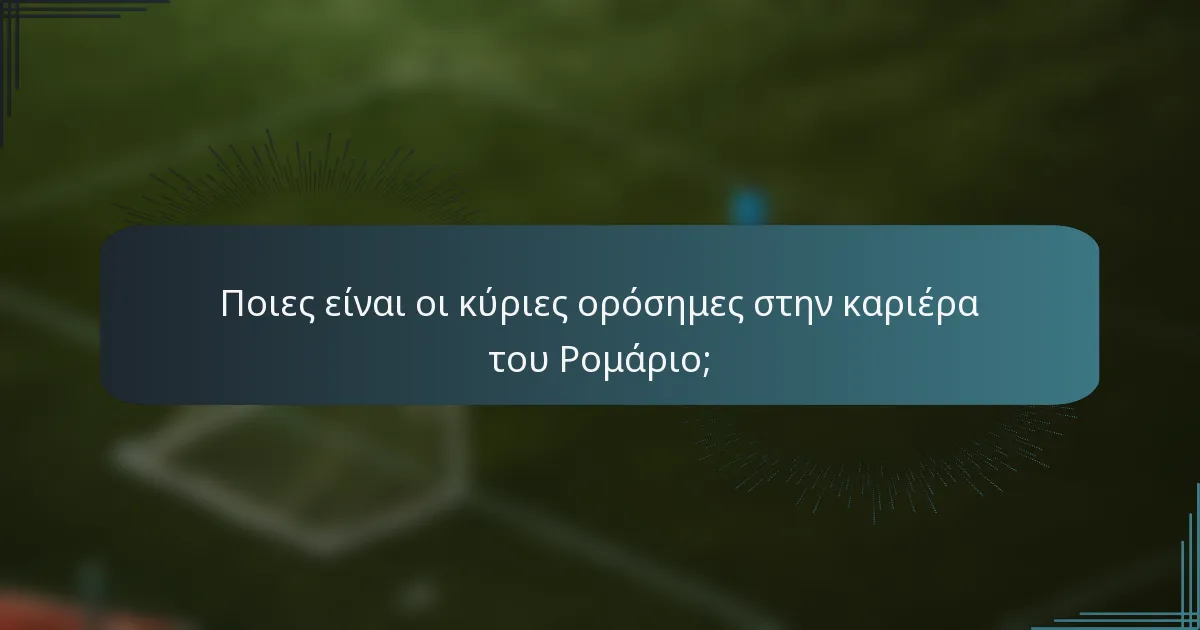 Ποιες είναι οι κύριες ορόσημες στην καριέρα του Ρομάριο;
