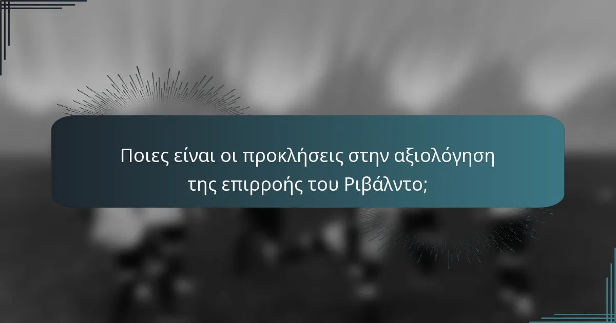 Ποιες είναι οι προκλήσεις στην αξιολόγηση της επιρροής του Ριβάλντο;
