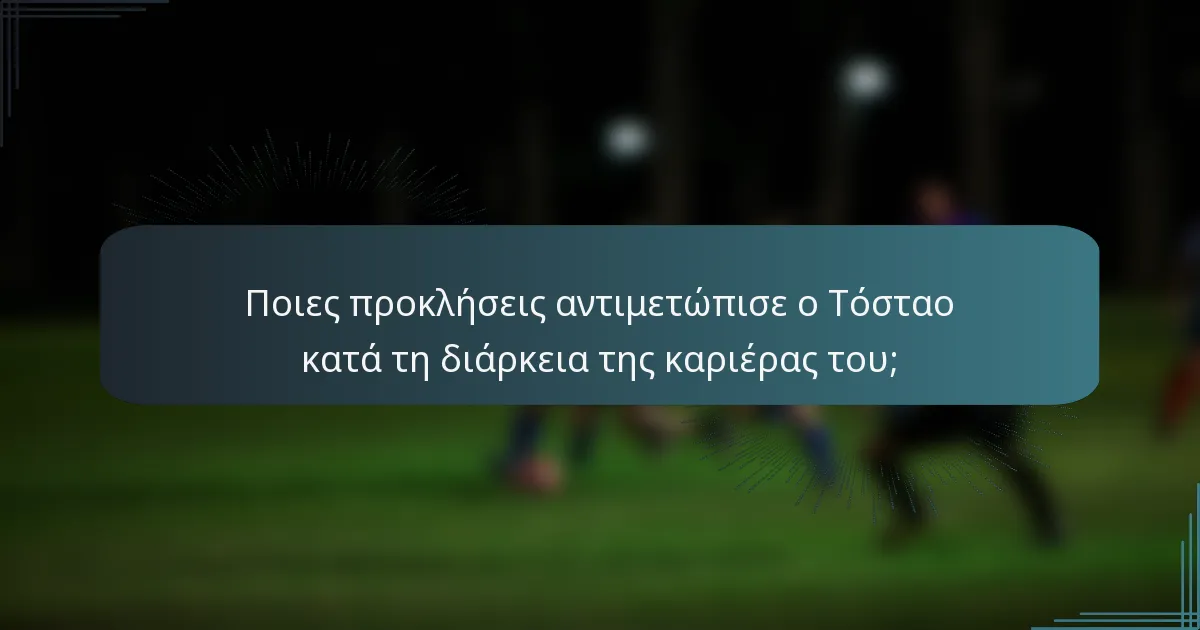 Ποιες προκλήσεις αντιμετώπισε ο Τόσταο κατά τη διάρκεια της καριέρας του;