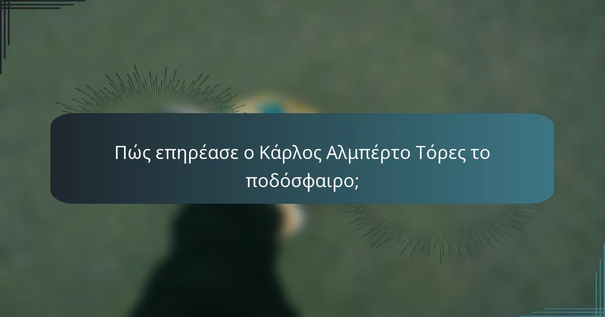 Πώς επηρέασε ο Κάρλος Αλμπέρτο Τόρες το ποδόσφαιρο;