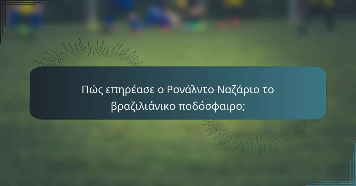 Πώς επηρέασε ο Ρονάλντο Ναζάριο το βραζιλιάνικο ποδόσφαιρο;