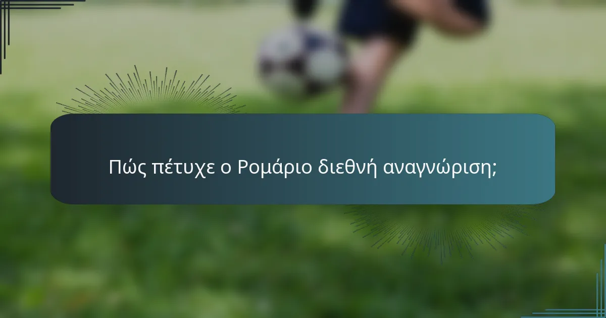 Πώς πέτυχε ο Ρομάριο διεθνή αναγνώριση;